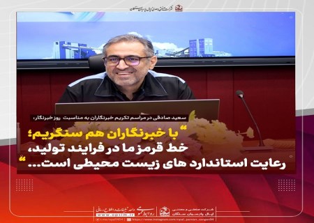 با خبرنگاران هم سنگریم ؛ خط قرمز ما در فرایند تولید، رعایت استاندارد های زیست محیطی است