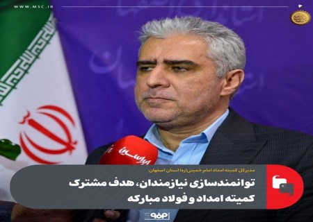 توانمندسازی نیازمندان ، هدف مشترک کمیته امداد و فولاد مبارکه