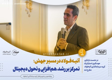 نسخه مدیرعامل برای جهش آتیه‌فولاد؛ از اقتصاد دیجیتال تا هم‌افزایی بزرگ